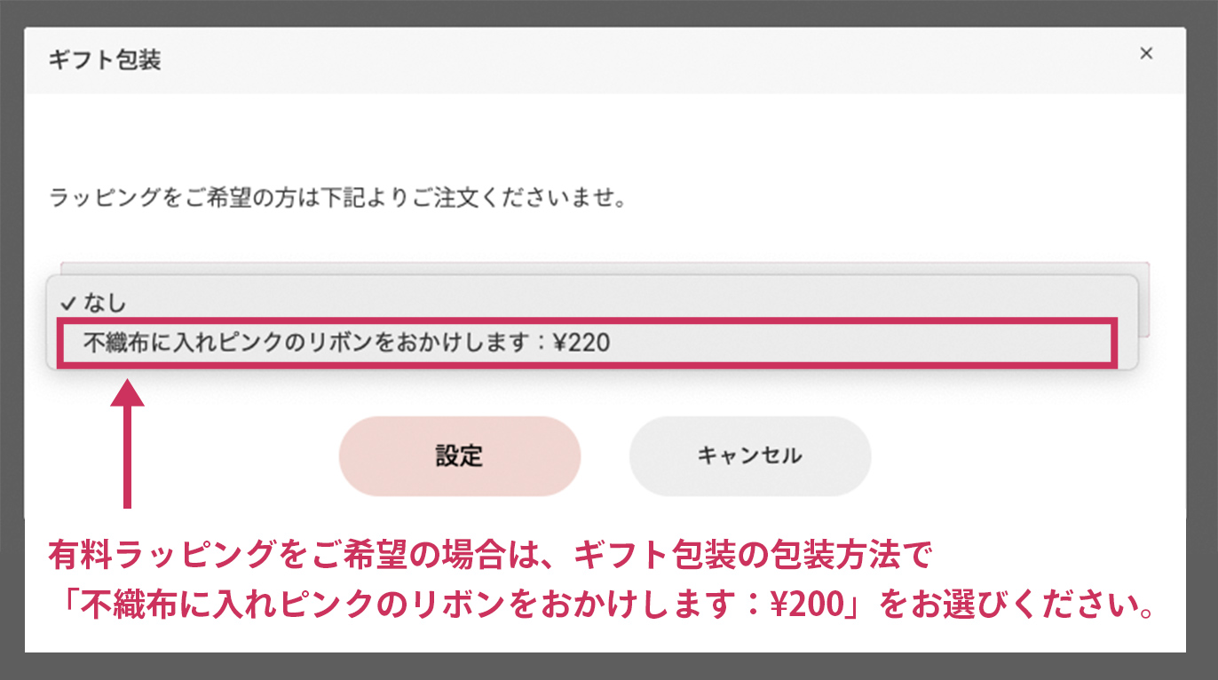 そちらより「不織布に入れピンクのリボンをおかけします:¥220」を選択し、「設定」ボタンを押してください。