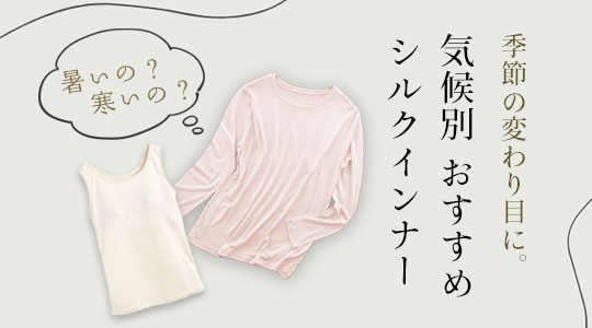 季節の変わり目に。気候別おすすめシルクインナー